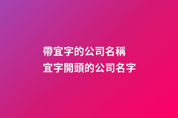 帶宜字的公司名稱 宜字開頭的公司名字-第1張-公司起名-玄機(jī)派
